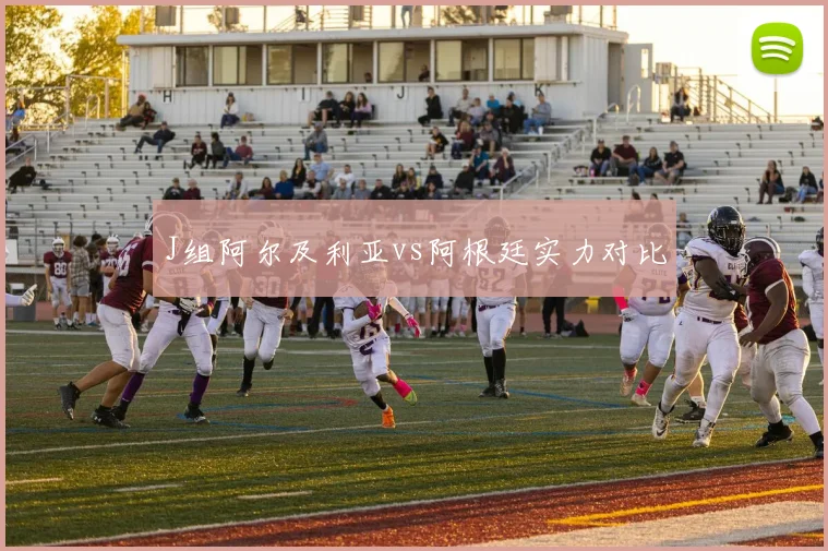 J组阿尔及利亚vs阿根廷实力对比