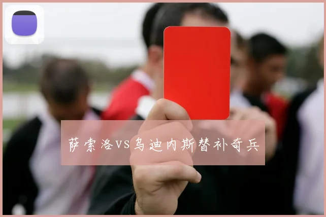 萨索洛vs乌迪内斯替补奇兵