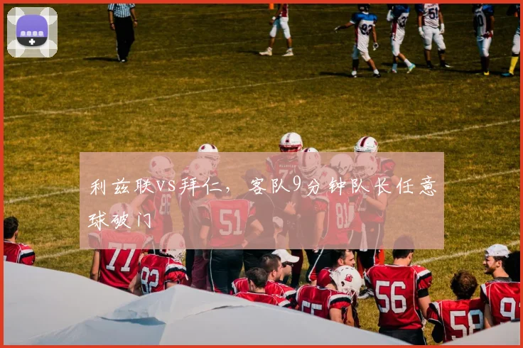 利兹联vs拜仁,客队9分钟队长任意球破门